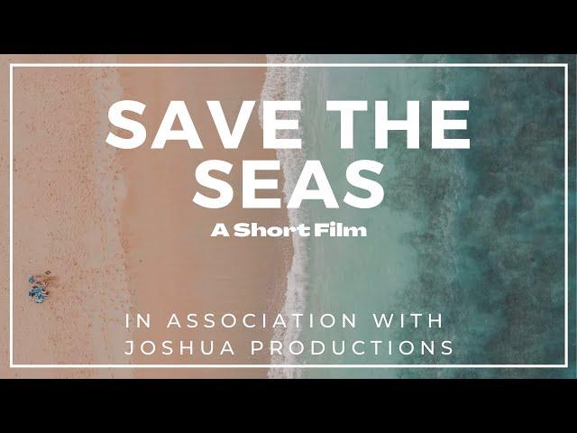 SAVE THE SEAS | A Short Film | In Association with Joshua Productions