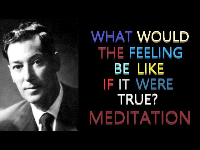 What Would It Be Like If It Were True? Meditation | Neville Goddard