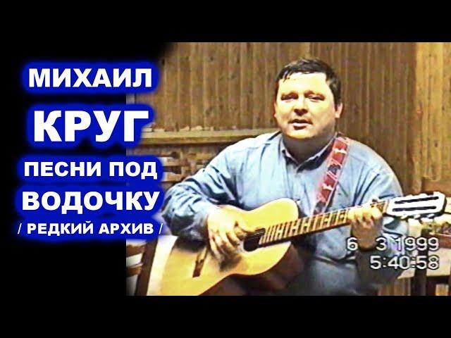 МИХАИЛ КРУГ ПОЁТ ПОД ВОДОЧКУ - РЕДКИЙ АРХИВ 1999