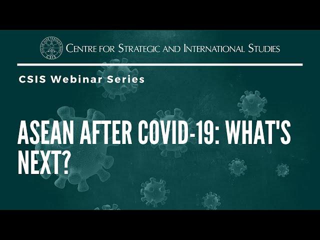 ASEAN@CSIS Webinar - ASEAN After COVID-19: What's Next?