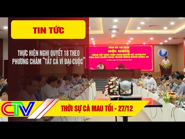 THỜI SỰ CÀ MAU TỐI 27-12-2024 | THỰC HIỆN NGHỊ QUYẾT 18 THEO PHƯƠNG CHÂM "TẤT CẢ VÌ ĐẠI CUỘC".