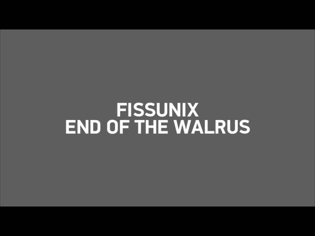 Fissunix - End of The Walrus