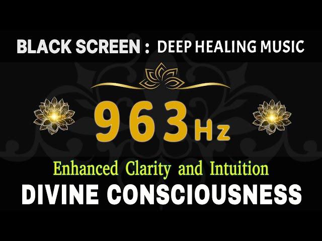 963 Hz (Divine Consciousness & Oneness) | Pineal Gland Activation & Enhanced Clarity and Intuition