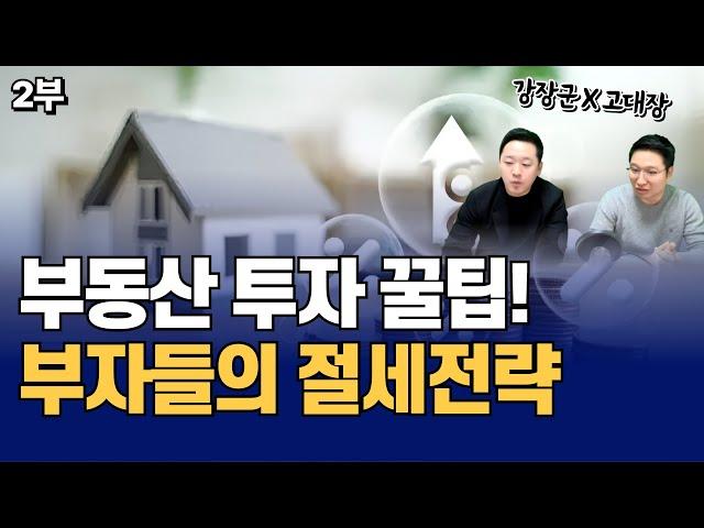 부자들만 아는 부동산 투자 절세 전략 (강장군x고대장 2부)