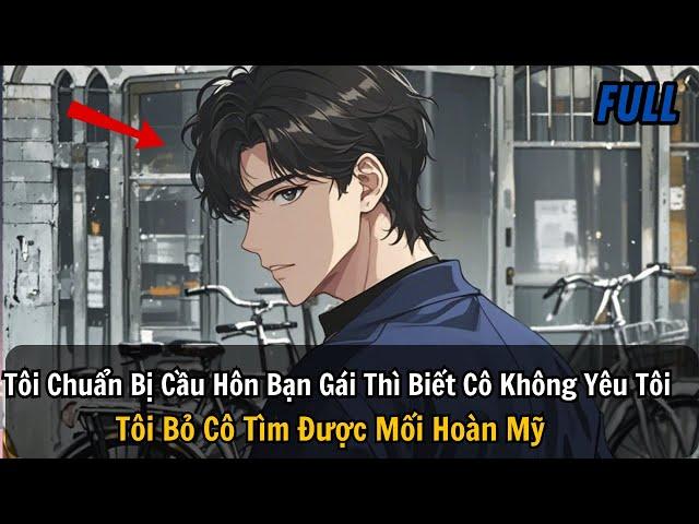 FULL REVIEW |Tôi Chuẩn Bị Cầu Hôn Bạn Gái Thì Biết Cô Không Yêu Tôi Tôi Bỏ Cô Tìm Được Mối Hoàn Mỹ