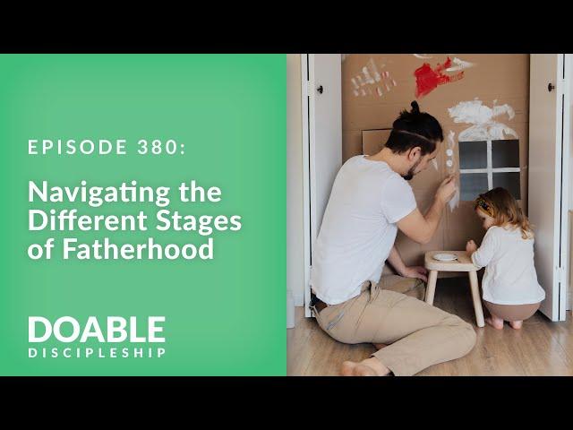 E380 Navigating the Different Stages of Fatherhood