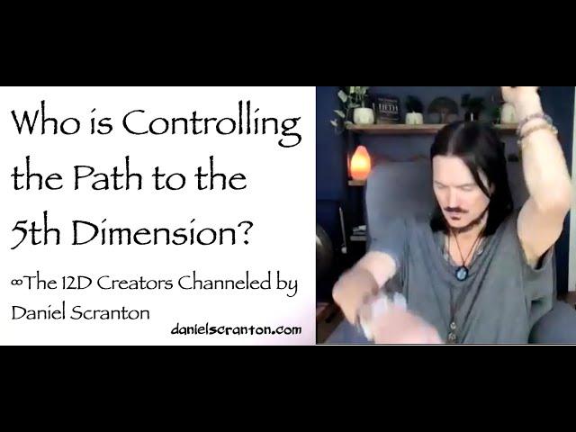 Who’s Controlling the Path to the 5th Dimension? ∞The 12D Creators, Channeled by Daniel Scranton