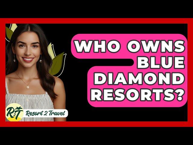Who Owns Blue Diamond Resorts? - Resort 2 Travel