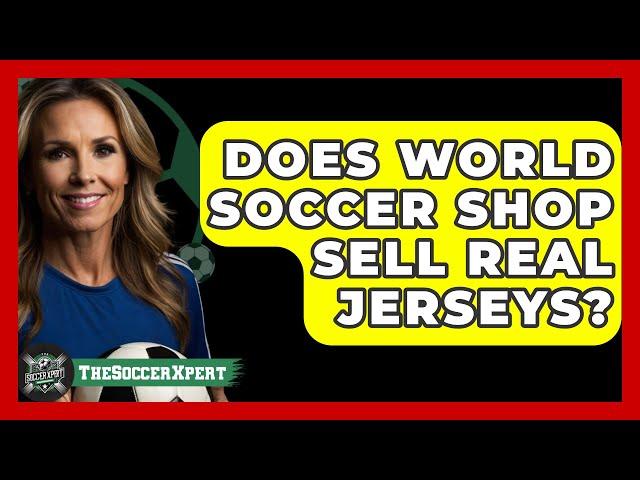 Does World Soccer Shop sell real jerseys? - The Sport Xpert