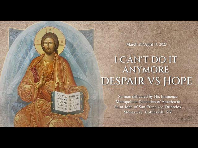 I Can’t Do It Anymore; Despair vs Hope - Sermon by Metropolitan Demetrius