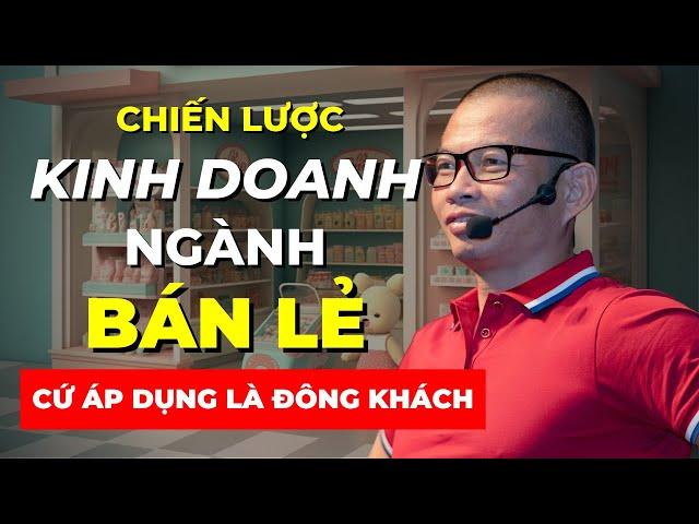 Chiến lược kinh doanh ngành bán lẻ (càng bán hàng càng nhiều khách hàng) | Phạm Thành Long