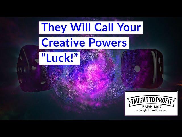 They Will Call Your Creative Powers "Luck!"