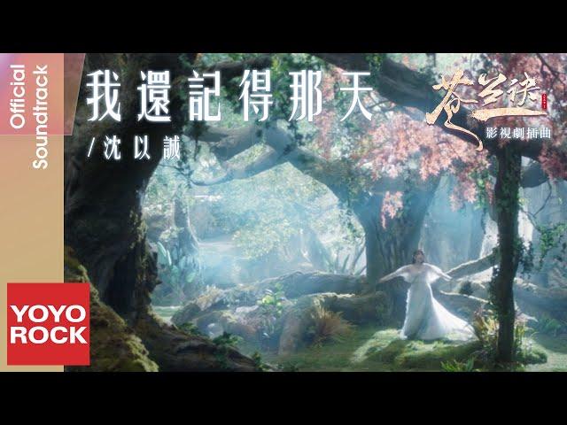 沈以誠 Eason Shen《我還記得那天》【蒼蘭訣 Love Between Fairy and Devil OST電視劇插曲】Official Music Video