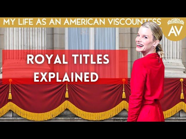 ROYAL TITLES Explained (and my American Viscountess title too!)