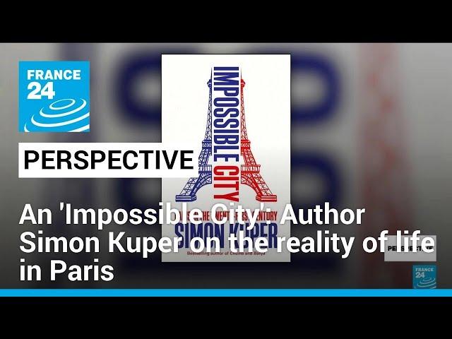 An 'Impossible City': Author Simon Kuper on the reality of life in Paris • FRANCE 24 English