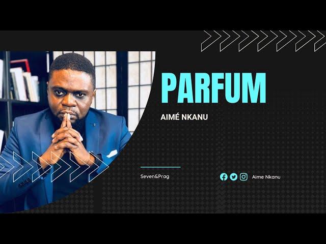 AIME NKANU  I  PARFUM (Clip Officiel)