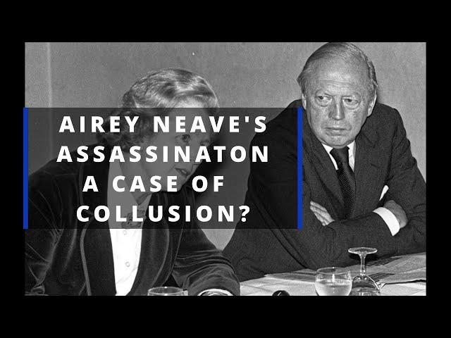 The Assassination Of Airey Neave  - A Case Of Collusion?