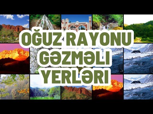 Oğuz rayonunun gəzməli yerləri | Oğuz rayonunda gəzməli 10 yer