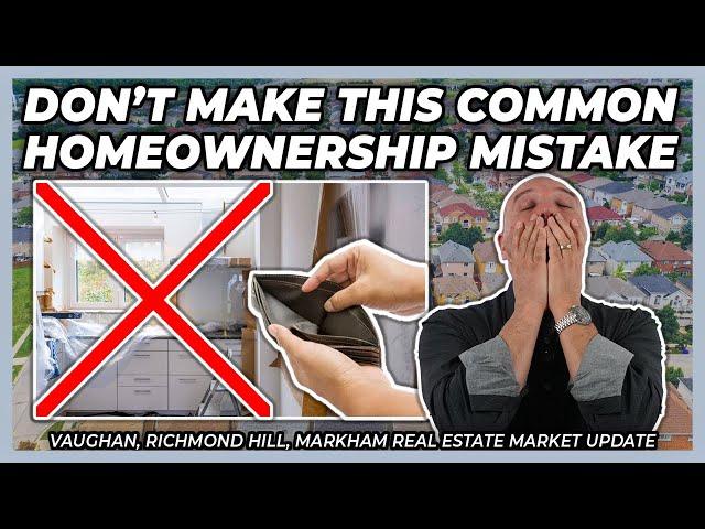 Don't Make This Common Homeownership Mistake (York Region Real Estate Market Update)