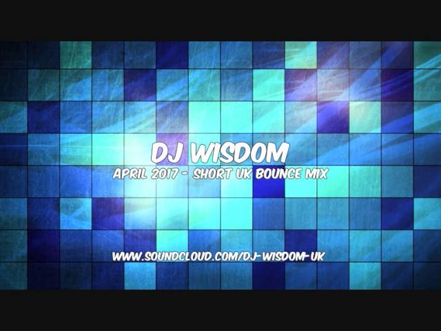 Dj Wisdom - April 2017 -  Short UK Bounce Mix