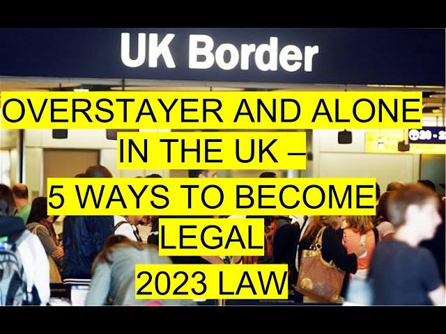 Overstayer and Alone   5 ways to become legal in the UK 2023