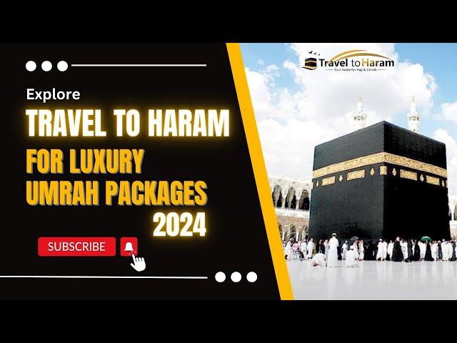 Explore our Luxury Umrah Packages for 2024 |  Travel to Haram | Get Cheap Umrah Packages