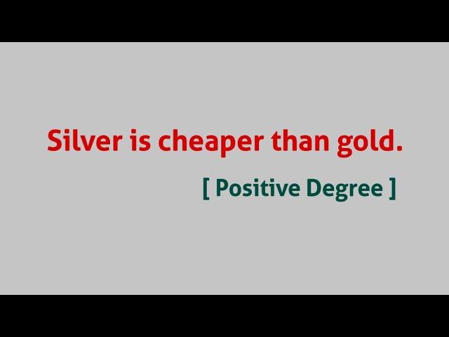 Silver is cheaper than gold. [ Positive Degree ]