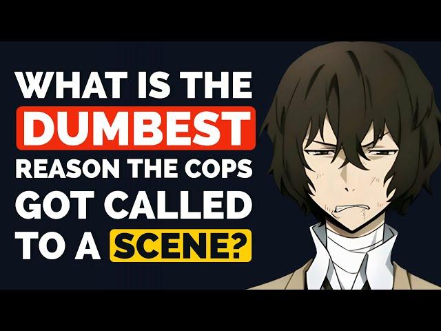 What is THE DUMBEST Reason the COPS got Called to a Scene? - Reddit Podcast