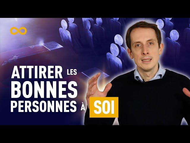 COMMENT ATTIRER LES BONNES PERSONNES À SOI ?