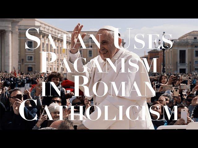 Satan Uses Paganism in Roman Catholicism