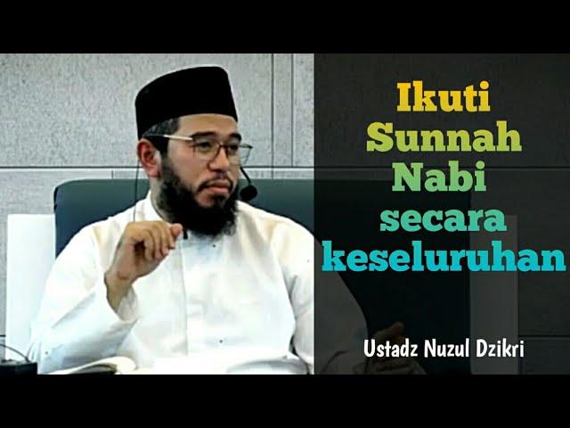 Sebuah Nasehat,  Ikuti Sunnah Nabi secara keseluruhan - Ustadz Nuzul Dzikri