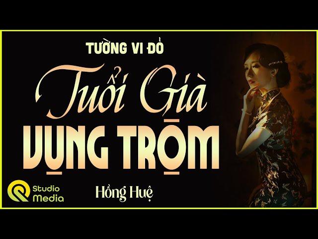 Câu chuyện Nghe MÀ thấm thía  " TUỔI GIÀ VỤNG TRỘM " | Kể chuyện đời thực Việt Nam Hồng Huệ MỚI NHẤT