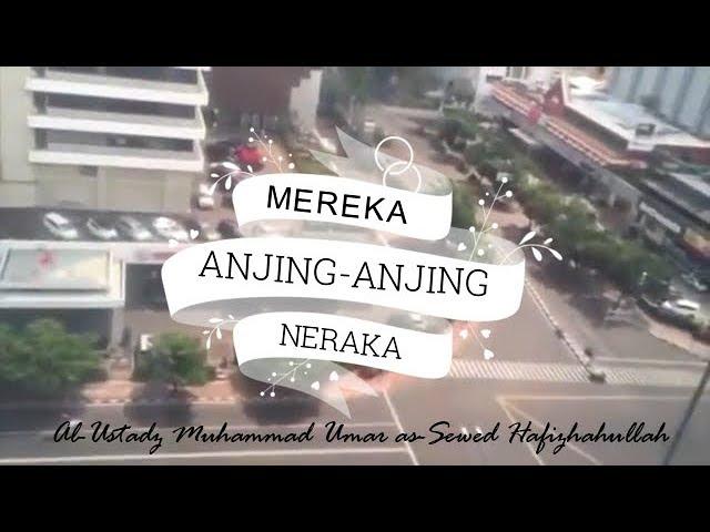 Mereka Anjing-anjing Neraka - Ustadz Muhammad Umar as-Sewed Hafizhahullah