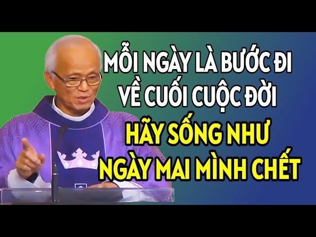 MỖI NGÀY LÀ BƯỚC ĐI DẦN VỀ CUỐI CUỘC ĐỜI , HÃY SỐNG CÓ ÍCH HƠN. CHA PHẠM QUANG HỒNG GIẢNG MỚI NHẤT