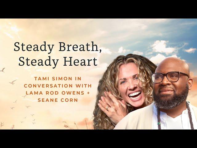 Steady Breath, Steady Heart with Lama Rod Owens + Seane Corn | Hosted by Tami Simon