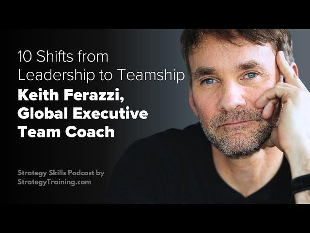 Ex Deloitte Consulting CMO, Keith Ferrazzi on 10 Shifts from Leadership to Teamship