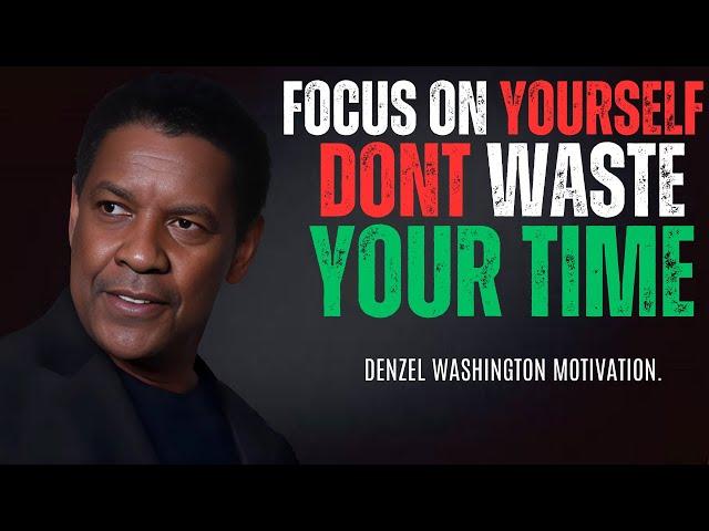 DENZEL WASHINGTON - FOCUS ON YOURSELF DONT WASTE YOUR TIME | Denzel Washington Motivational Speech.