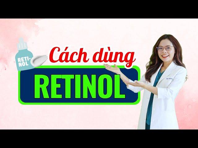 Cách bác sĩ dùng retinol đơn giản, ai cũng học được để đẹp lên mỗi ngày - Bác sĩ Nguyên