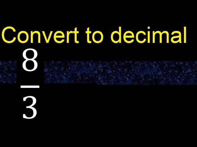 Convert 8/3 to decimal . How To Convert Fractions to Decimals