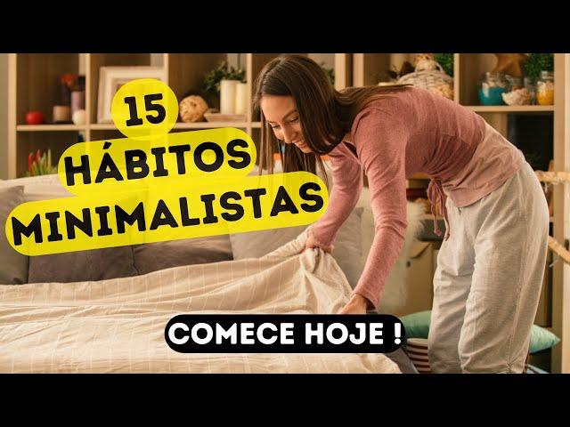 15 Hábitos MINIMALISTAS que vão TRANSFORMAR sua vida HOJE | Estilo de Vida MINIMALISTA