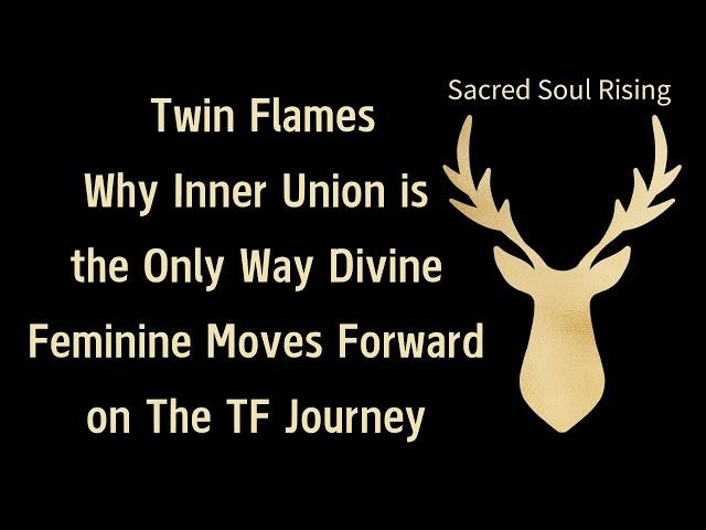 Twin Flames Why Divine Feminine Must Shift into Inner Union to move Forward on the TF Journey 