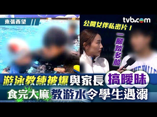 東張西望｜游泳教練｜游泳教練被爆與家長搞曖昧 食完大麻教游水令學生遇溺