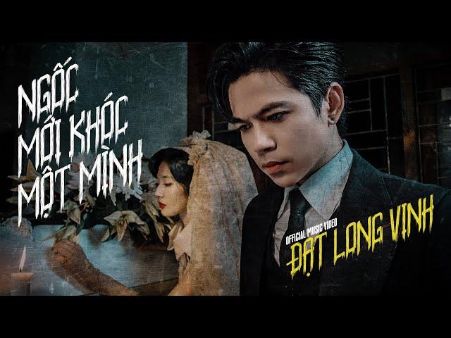 ĐẠT LONG VINH | NGỐC MỚI KHÓC MỘT MÌNH | OFFICIAL MUSIC VIDEO