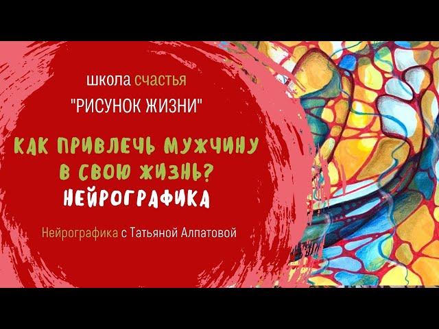 Как привлечь мужчину в свою жизнь? Нейрографика с Татьяной_Алпатовой