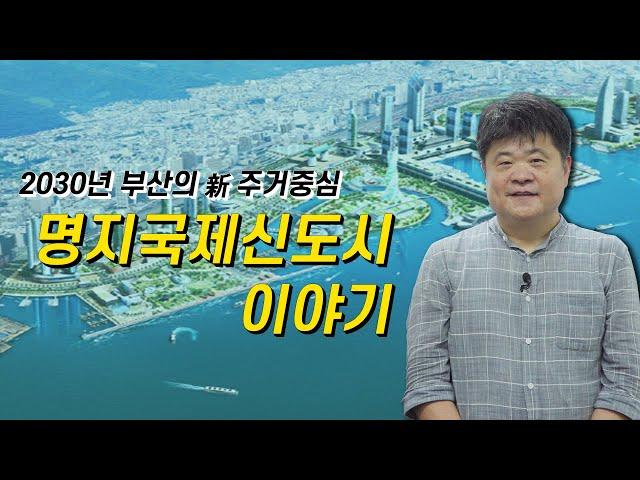 2030년 부산의 주거중심 명지국제신도시 이야기 - 부산광역시 배병관대표