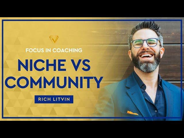  Niche vs. Community: Where to Focus Your Coaching Business | Rich Litvin