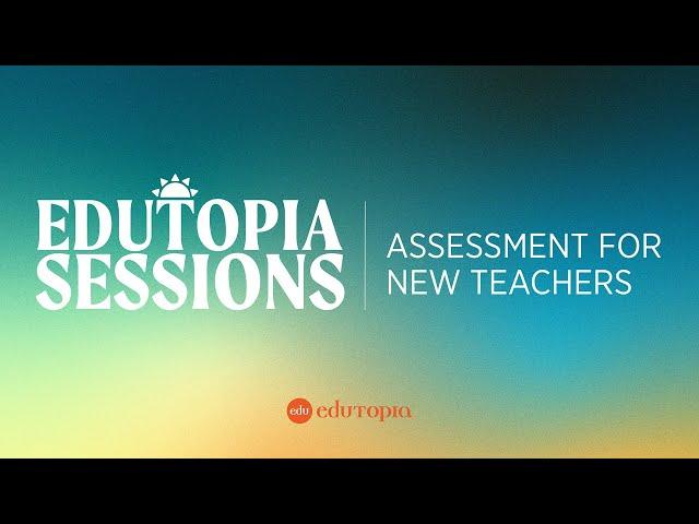 Edutopia Sessions: Assessment for New Teachers