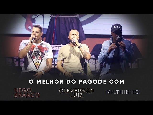 O MELHOR DO PAGODE: NEGO BRANCO,  MILTHINHO E CLEVERSON LUIZ