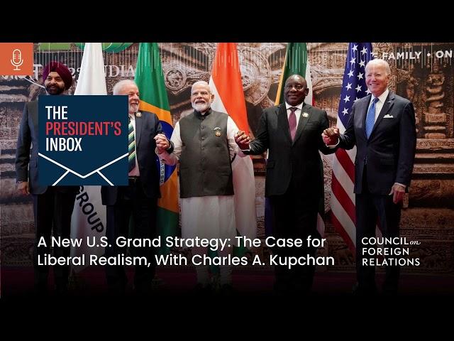 A New U.S. Grand Strategy: The Case for Liberal Realism, With Charles A. Kupchan