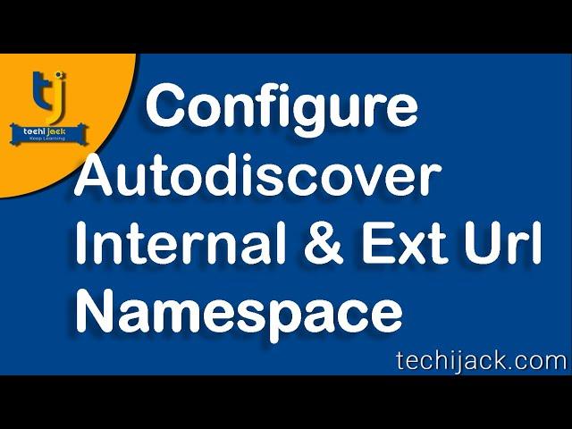 Configure Autodiscover, External And Internal Url For Owa In Exchange 2016